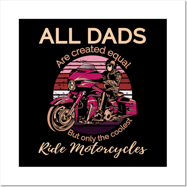 All Dads are created equal, but only the coolest, ride motorcycles Wall Art by Lekrock Shop